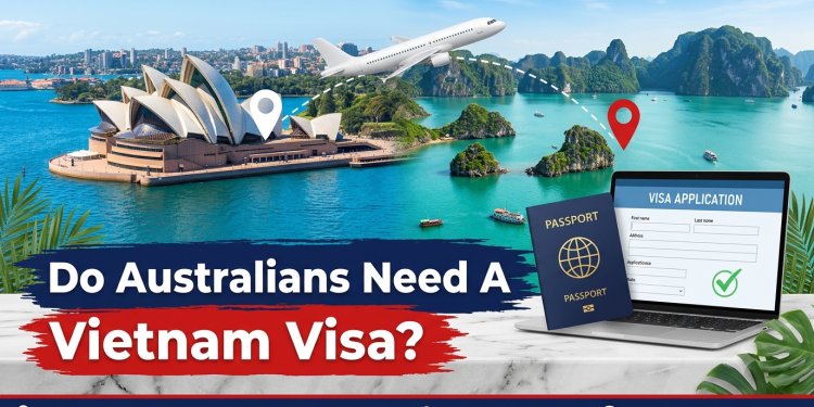 Do Australians Need a Visa for Vietnam? Australian Passport Holders Explained for 2026